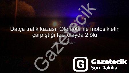 Datça trafik kazası: Otomobil ile motosikletin çarpıştığı feci olayda 2 ölü
