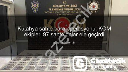 Kütahya sahte para operasyonu: KOM ekipleri 97 sahte dolar ele geçirdi