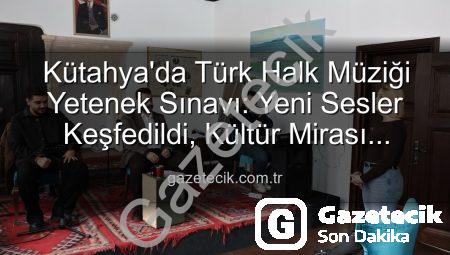 Kütahya’da Türk Halk Müziği Yetenek Sınavı: Yeni Sesler Keşfedildi, Kültür Mirası Canlandı