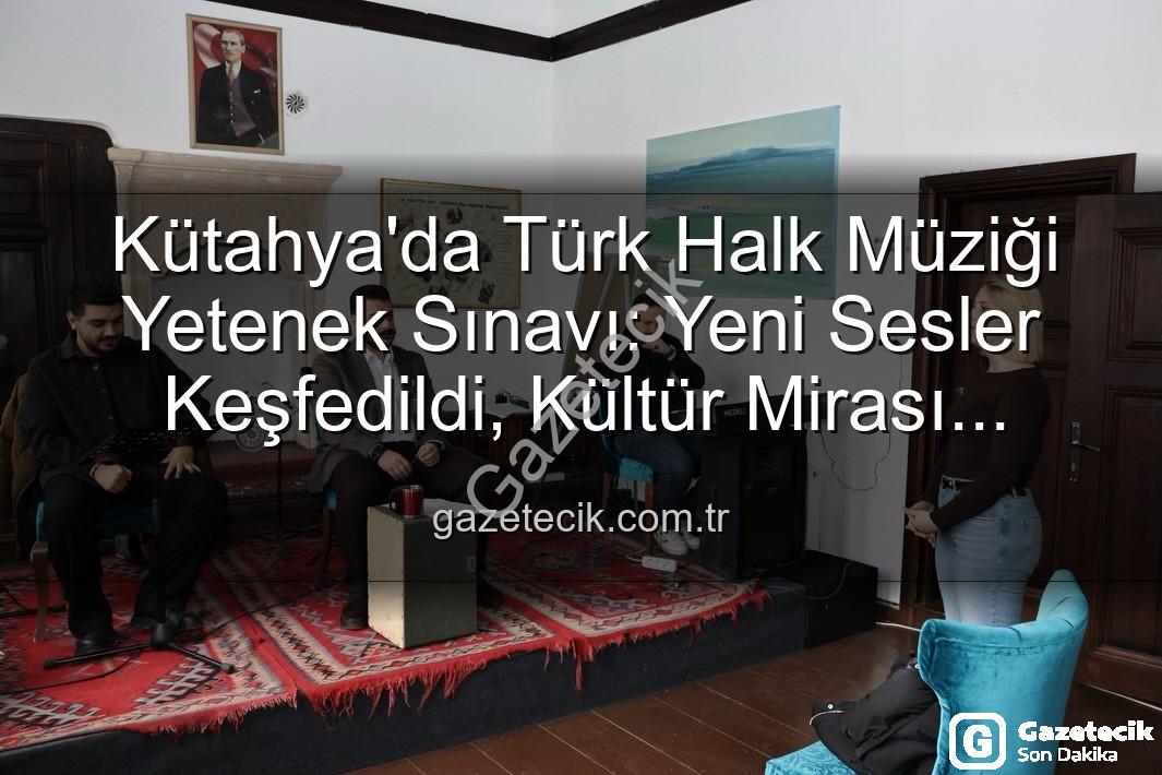 Türk Halk Müziği Yetenek Sınavı - Kütahya'da Türk Halk Müziği Yetenek Sınavı: Yeni Sesler Keşfedildi, Kültür Mirası Canlandı