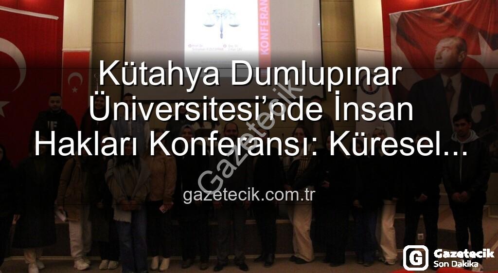Kütahya Dumlupınar Üniversitesi’nde İnsan Hakları Konferansı - Kütahya Dumlupınar Üniversitesi’nde İnsan Hakları Konferansı: Küresel Adalet Vurgusu