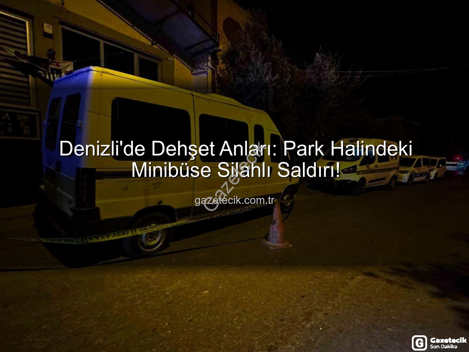 minibüse silahlı saldırı - Denizli'de Dehşet Anları: Park Halindeki Minibüse Silahlı Saldırı!