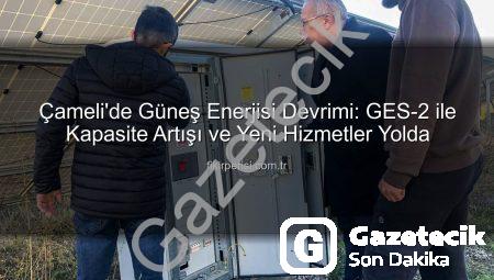 Çameli’de Güneş Enerjisi Devrimi: GES-2 ile İlçe Gelirleri Artıyor, Hizmetler Genişliyor