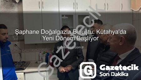Şaphane Doğalgazla Buluştu: Kütahya’da Yeni Bir Dönem Başlıyor!