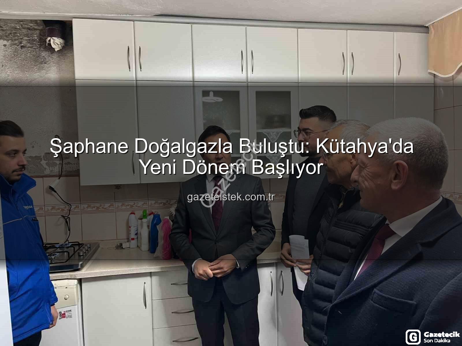 Şaphane doğalgaz - Şaphane Doğalgazla Buluştu: Kütahya'da Yeni Bir Dönem Başlıyor!