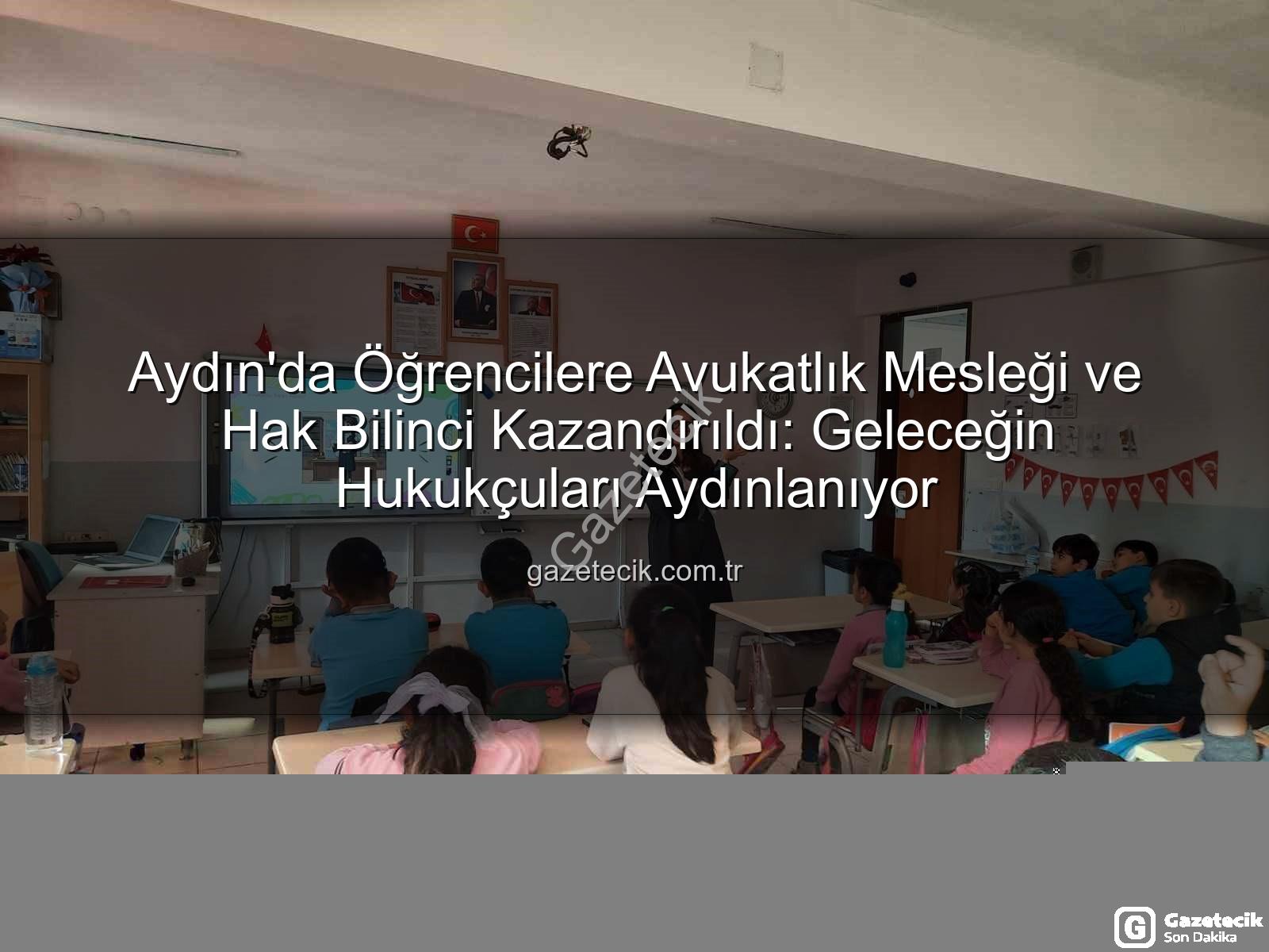 avukatlık mesleği - Aydın'da Öğrencilere Avukatlık Mesleği ve Hak Bilinci Kazandırıldı: Geleceğin Hukukçuları Aydınlanıyor