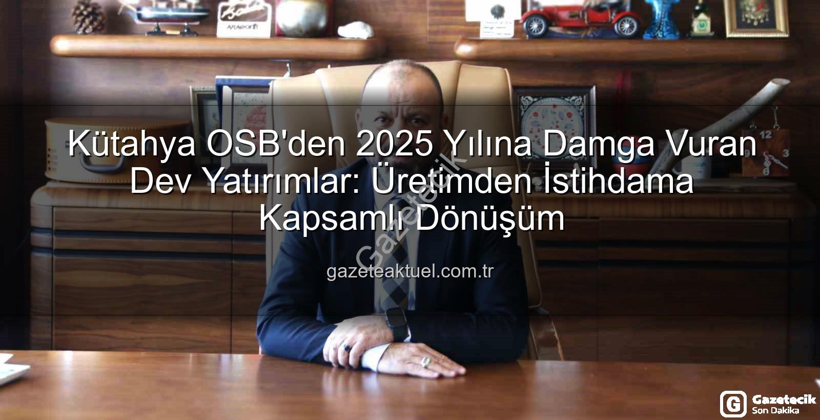 Kütahya OSB 2025 - Kütahya OSB'den 2025 Yılına Damga Vuran Atılımlar: Altyapıdan İstihdama Kapsamlı Değerlendirme