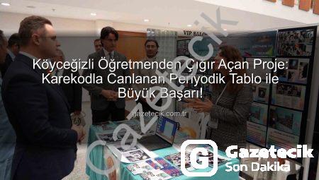 Köyceğizli Öğretmenden Çığır Açan Proje: Karekodla Canlanan Periyodik Tablo ile Büyük Başarı!