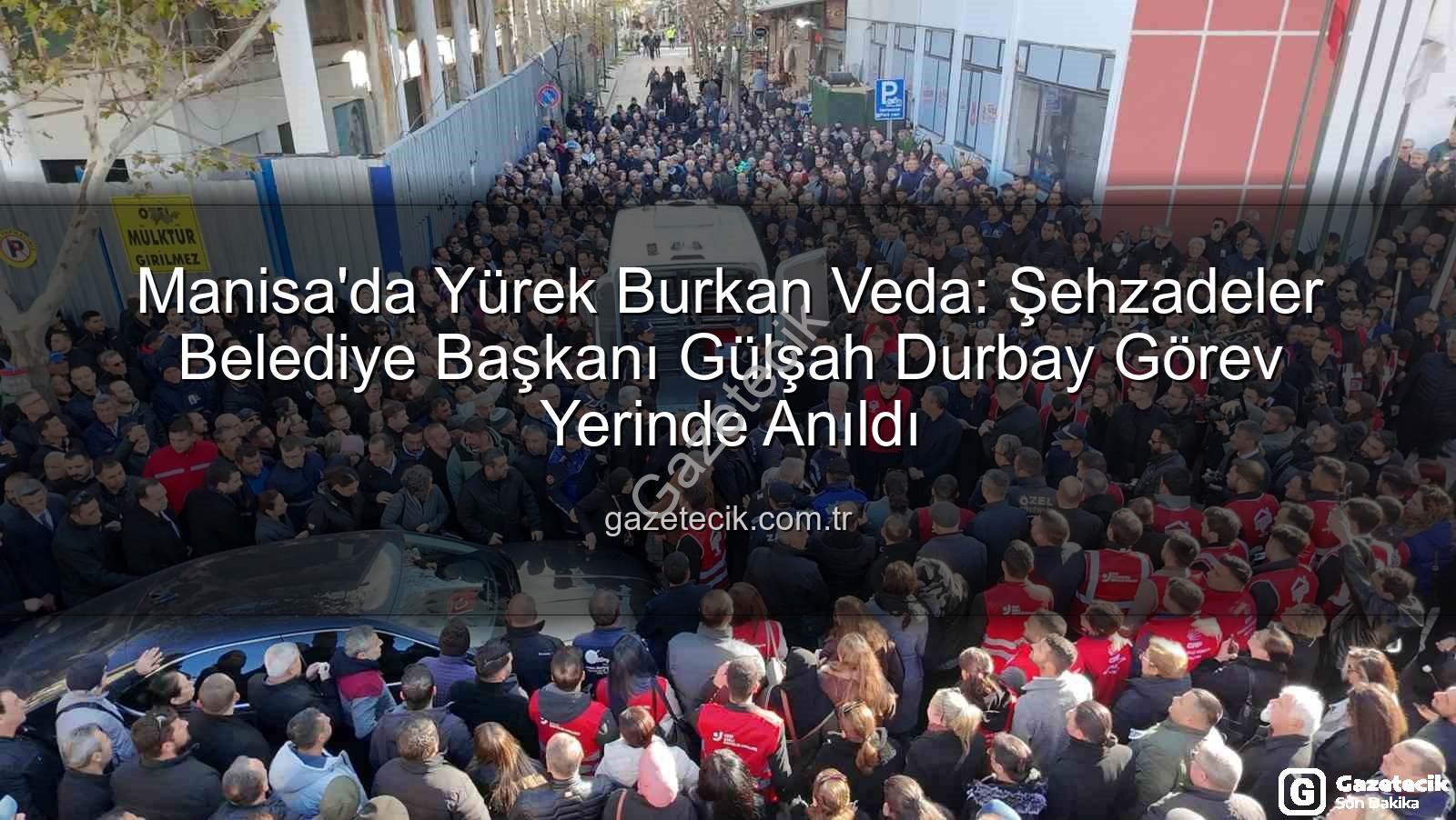Gülşah Durbay - Manisa'da Yürek Burkan Veda: Şehzadeler Belediye Başkanı Gülşah Durbay Görev Yerinde Anıldı