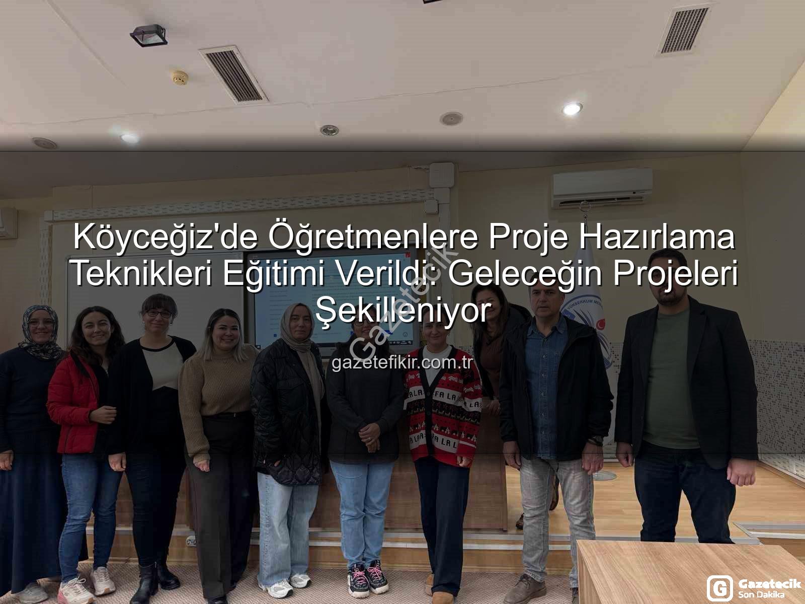 Köyceğiz öğretmen proje - Köyceğiz'de Öğretmenler Proje Hazırlama Sanatında Uzmanlaşıyor: Başarıya Giden Yol Açıldı