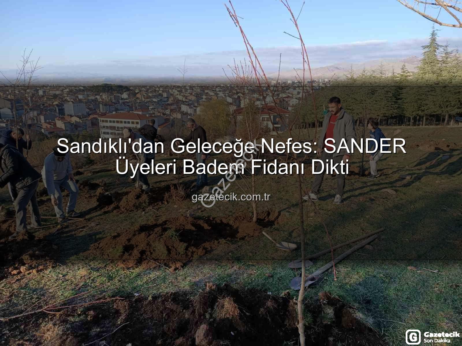 Sandıklı badem fidanı dikimi - Sandıklı'dan Geleceğe Nefes: SANDER Üyeleri Badem Fidanı Dikti