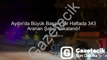 Aydın’da Büyük Başarı: Bir Haftada 343 Aranan Şahıs Yakalandı!
