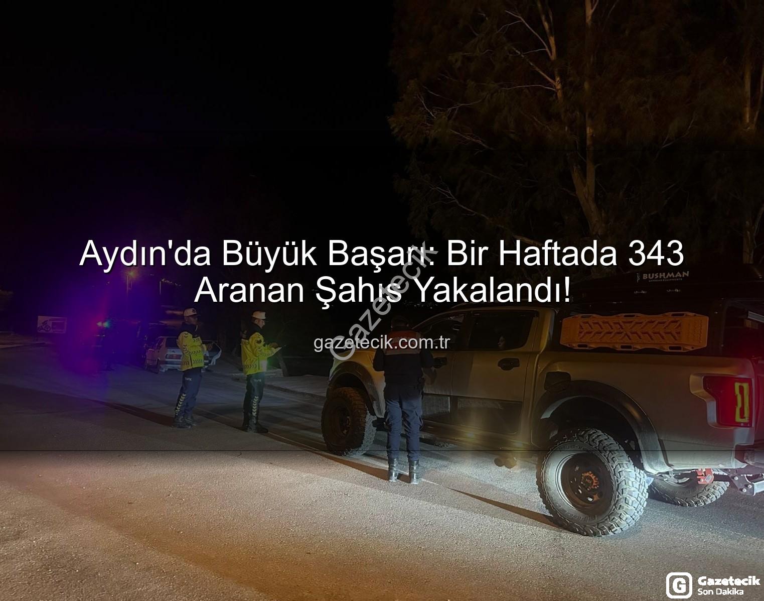 Aydın'da Büyük Başarı: Bir Haftada 343 Aranan Şahıs Yakalandı!