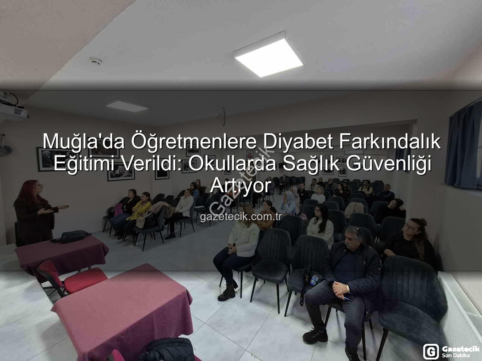 diyabet farkındalık eğitimi - Muğla'da Öğretmenlere Diyabet Farkındalık Eğitimi Verildi: Okullarda Sağlık Güvenliği Artıyor