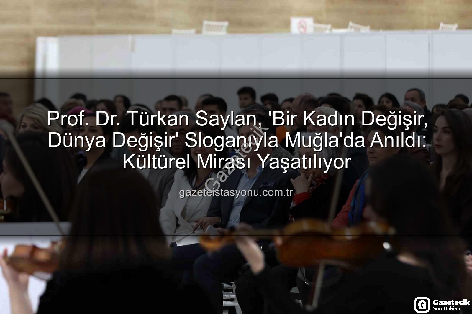 Türkan Saylan anıldı - Prof. Dr. Türkan Saylan, 'Bir Kadın Değişir, Dünya Değişir' Sloganıyla Anıldı: Muğla'da Duygusal Anma