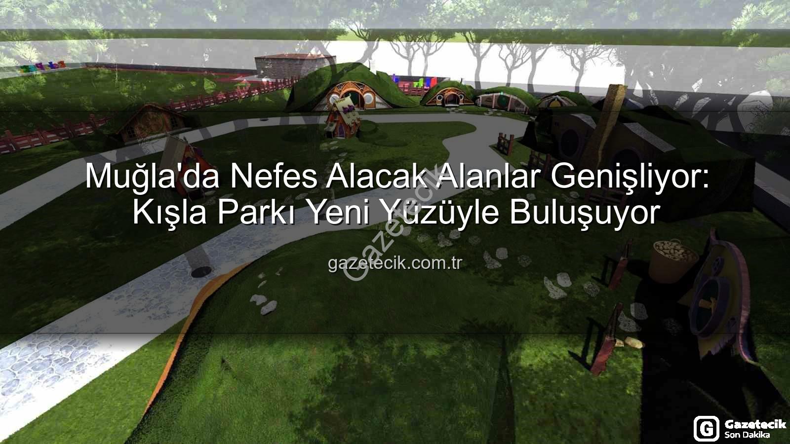Kışla Parkı yenileme - Muğla'da Nefes Alacak Alanlar Genişliyor: Kışla Parkı Yeni Yüzüyle Buluşuyor