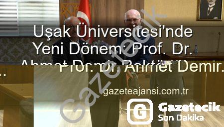 Uşak Üniversitesi’nde Yeni Dönem: Prof. Dr. Ahmet Demir Rektörlük Görevini Devraldı