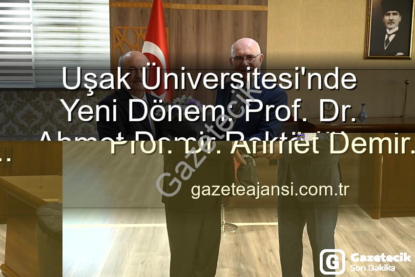 Uşak Üniversitesi Rektörlük - Uşak Üniversitesi'nde Yeni Dönem: Prof. Dr. Ahmet Demir Rektörlük Görevini Devraldı