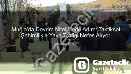 Muğla’da Devrim Niteliğinde Adım: Taktiksel Şehircilikle Yaya Trafiği Nefes Alıyor