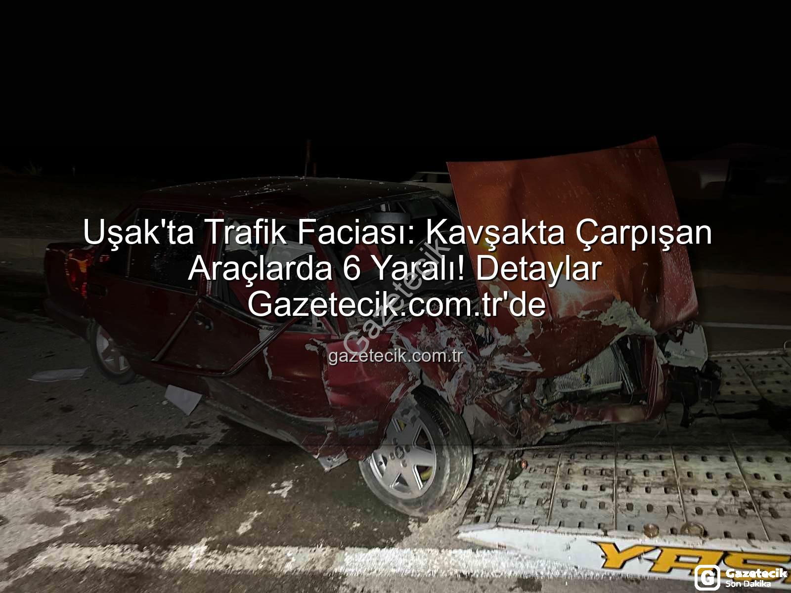 Uşak trafik kazası - Uşak'ta Trafik Faciası: Kavşakta Çarpışan Araçlarda 6 Yaralı! Detaylar Gazetecik.com.tr'de