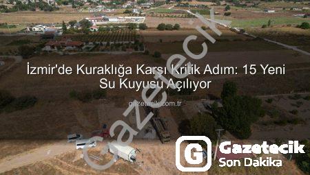 İzmir’de Kuraklığa Karşı Kritik Adım: 15 Yeni Su Kuyusu Açılıyor