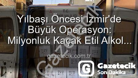 Yılbaşı Öncesi İzmir’de Büyük Operasyon: Milyonluk Kaçak Etil Alkol Ele Geçirildi!