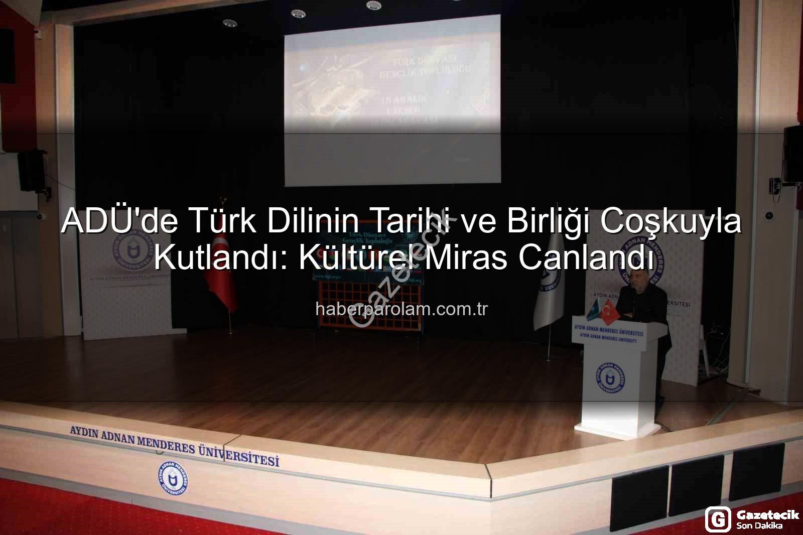 Türk Dili Birliği - ADÜ'de Türk Dilinin Tarihi ve Birliği Masaya Yatırıldı: Köklü Mirasımız Canlandı