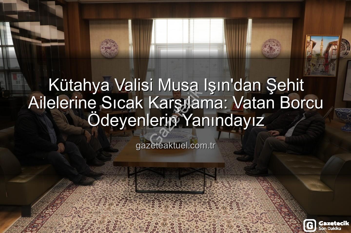 şehit aileleri - Kütahya Valisi Musa Işın'dan Şehit Ailelerine Ziyaret: Devletimiz Daima Yanınızda