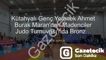 Kütahyalı Genç Yetenek Ahmet Burak Maran’dan Madenciler Judo Turnuvası’nda Bronz Madalya Sevinci