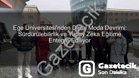 Ege Üniversitesi’nden Dijital Moda Devrimi: Sürdürülebilirlik ve Yapay Zeka Eğitime Entegre Ediliyor
