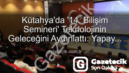 Kütahya’da ’14. Bilişim Semineri’ Teknolojinin Geleceğini Aydınlattı: Yapay Zeka ve Girişimcilik Vurgusu
