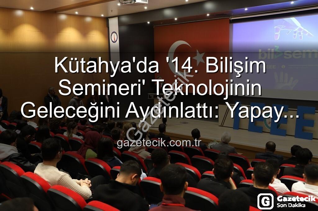 Kütahya bilişim semineri - Kütahya'da '14. Bilişim Semineri' Teknolojinin Geleceğini Aydınlattı: Yapay Zeka ve Girişimcilik Vurgusu