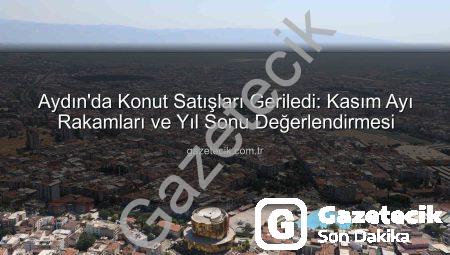 Aydın’da Konut Satışları Geriledi: Kasım Ayı Rakamları ve Yıl Sonu Değerlendirmesi