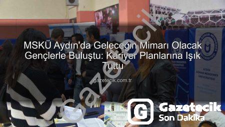 MSKÜ Aydın’da Geleceğin Mimarı Olacak Gençlerle Buluştu: Kariyer Planlarına Işık Tuttu