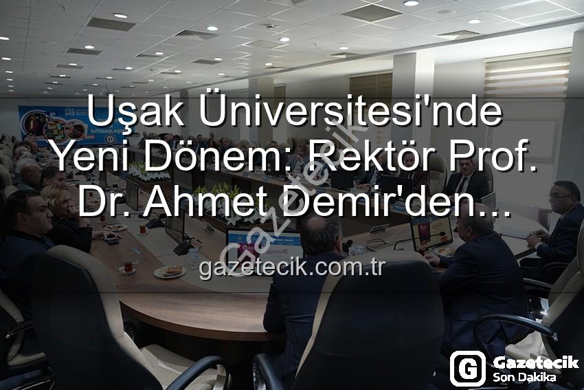 Uşak Üniversitesi'nde Yeni Dönem: Rektör Prof. Dr. Ahmet Demir'den Senato'ya Vizyoner Mesajlar