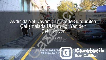 Aydın’da Yol Devrimi: 17 İlçede Sürdürülen Çalışmalarla Ulaşım Ağı Yeniden Şekilleniyor