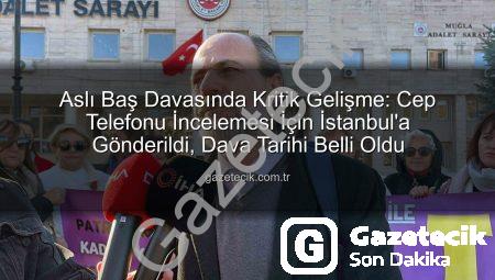 Aslı Baş Davasında Kritik Gelişme: Cep Telefonu İncelemesi İçin İstanbul’a Gönderildi, Dava Tarihi Belli Oldu