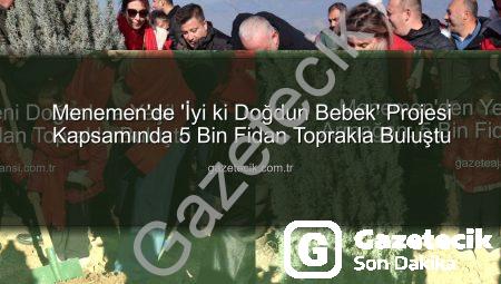 Menemen’de ‘İyi ki Doğdun Bebek’ Projesi Kapsamında 5 Bin Fidan Toprakla Buluştu