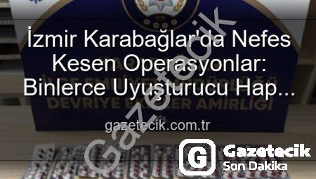 İzmir Karabağlar’da Nefes Kesen Operasyonlar: Binlerce Uyuşturucu Hap ve Çok Sayıda Silah Ele Geçirildi, 329 Firari Zanlı Yakalandı!