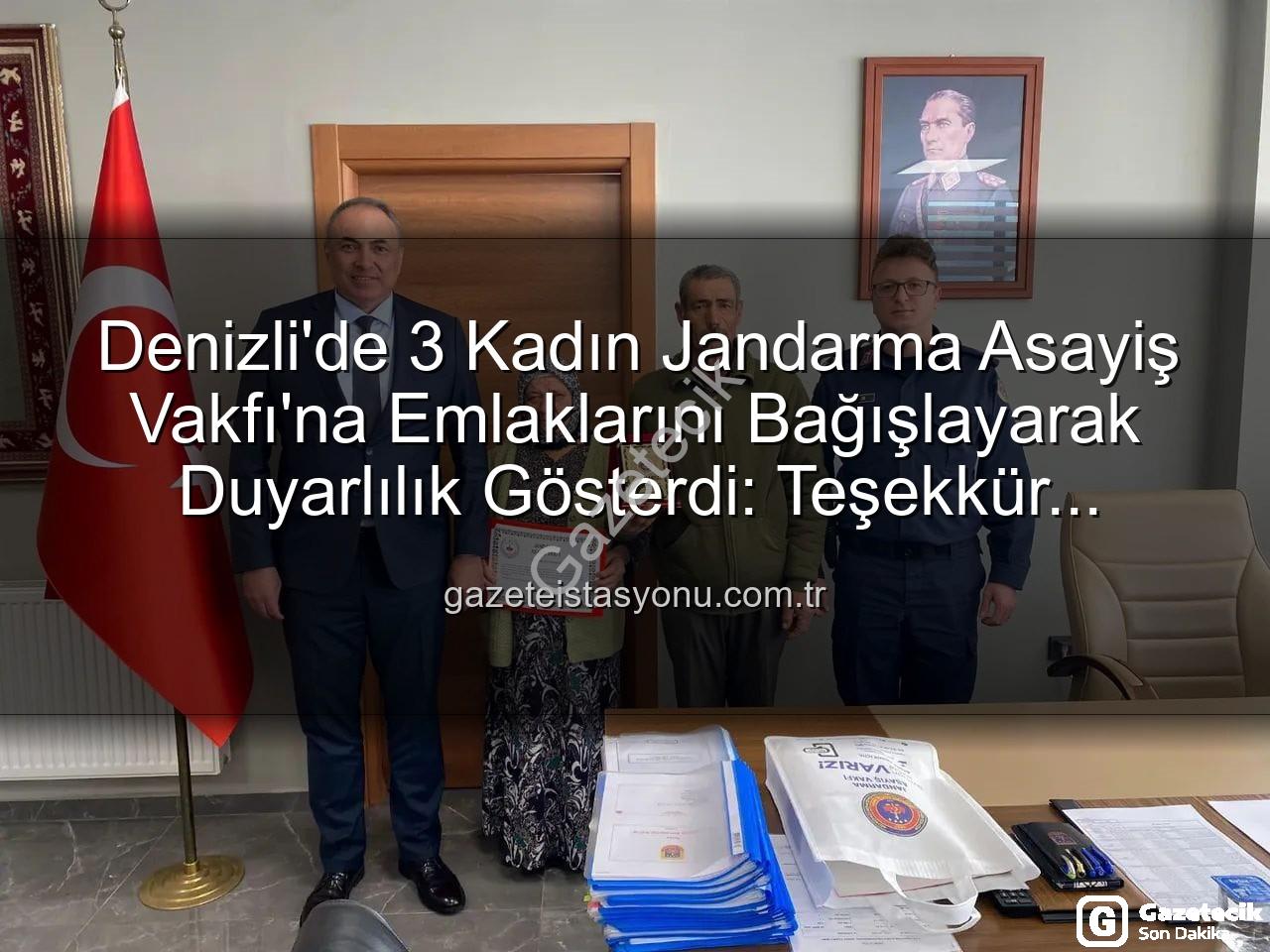 Denizli gayrimenkul bağışı - Denizli'de Vefa Dolu Harekât: 3 Kadın, Gayrimenkullerini Jandarmaya Bağışladı!