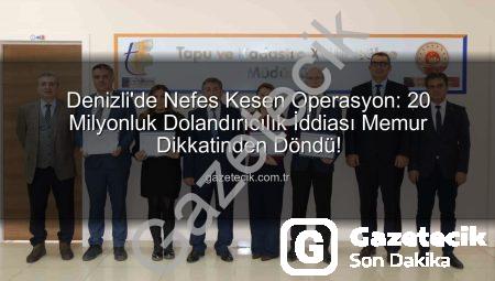 Denizli’de Nefes Kesen Operasyon: 20 Milyonluk Dolandırıcılık İddiası Memur Dikkatinden Döndü!