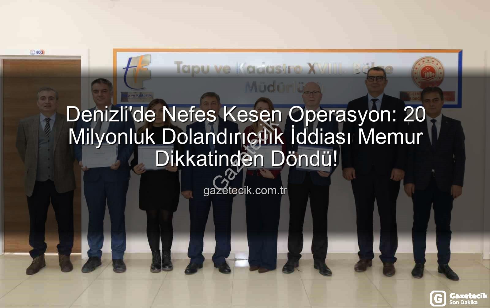 Denizli'de Nefes Kesen Operasyon: 20 Milyonluk Dolandırıcılık İddiası Memur Dikkatinden Döndü!