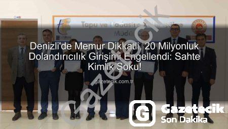 Denizli’de Memur Dikkatli, 20 Milyonluk Dolandırıcılık Girişimi Engellendi: Sahte Kimlik Şoku!
