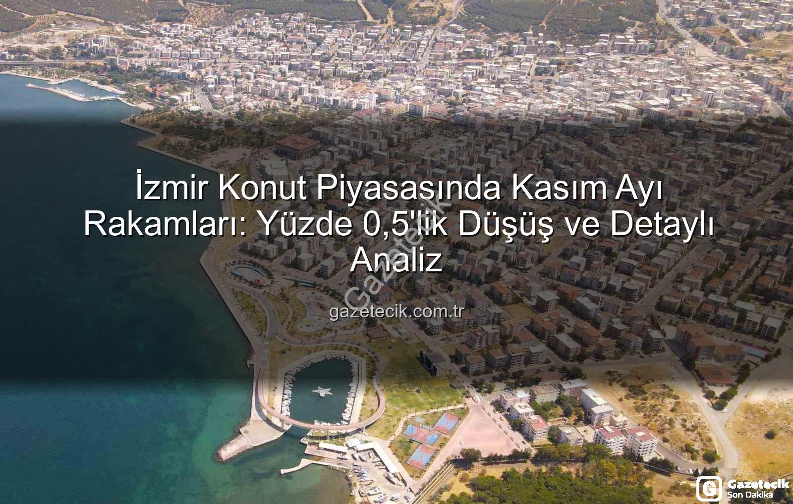 İzmir konut satışları - İzmir Konut Piyasasında Kasım Ayı Rakamları: Yüzde 0,5'lik Düşüş ve Detaylı Analiz