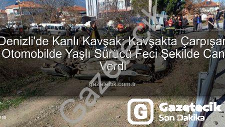 Denizli’de Kanlı Kavşak: Kavşakta Çarpışan Otomobilde Yaşlı Sürücü Feci Şekilde Can Verdi