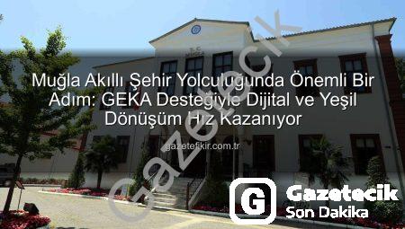 Muğla’da Akıllı Şehir Dönüşümü Hızlanıyor: Büyükşehir ve GEKA’dan Kritik Destek