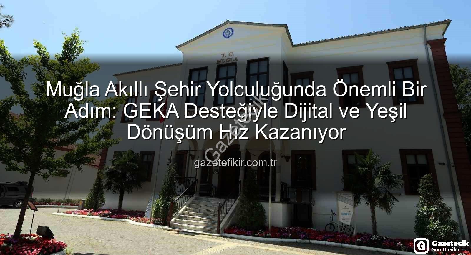 Akıllı Şehir Dönüşümü - Muğla'da Akıllı Şehir Dönüşümü Hızlanıyor: Büyükşehir ve GEKA'dan Kritik Destek