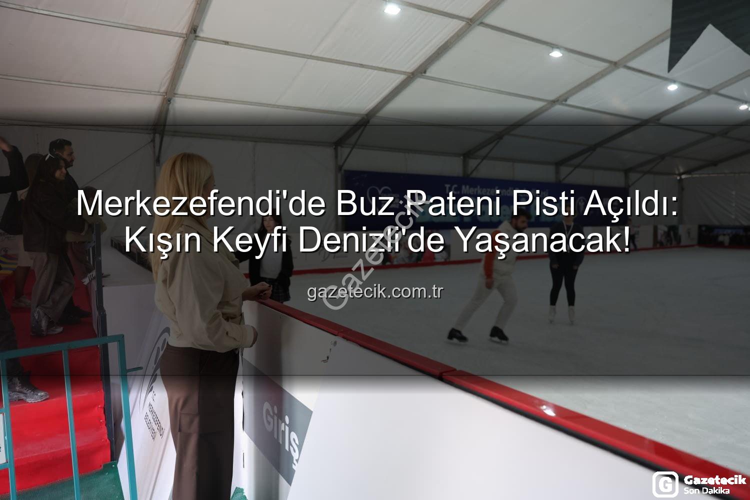 Merkezefendi buz pateni - Merkezefendi'de Buz Pateni Pisti Açıldı: Kışın Keyfi Denizli'de Yaşanacak!