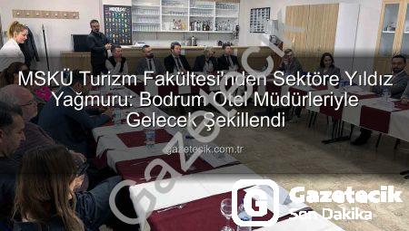 MSKÜ Turizm Fakültesi’nden Sektöre Yıldız Yağmuru: Bodrum Otel Müdürleriyle Gelecek Şekillendi