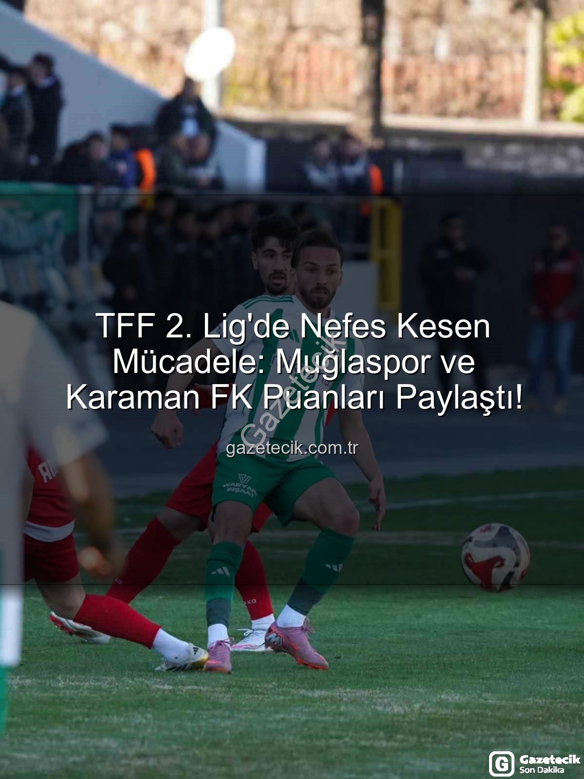 TFF 2. Lig - TFF 2. Lig'de Nefes Kesen Mücadele: Muğlaspor ve Karaman FK Puanları Paylaştı!